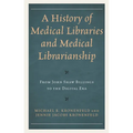 A History of Medical Libraries and Medical Librarianship: From John Shaw Billings to the Digital Era - Paperback
