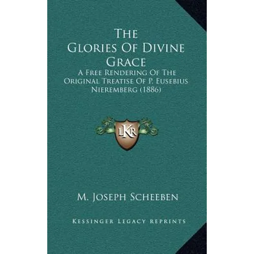 The Glories Of Divine Grace: A Free Rendering Of The Original Treatise Of P. Eusebius Nieremberg (1886) - Hardcover