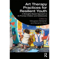 Art Therapy Practices for Resilient Youth: A Strengths-Based Approach to At-Promise Children and Adolescents - Paperback