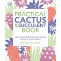 Practical Cactus and Succulent Book: The Definitive Guide to Choosing, Displaying, and Caring for More Than 200 Cacti - Paperback
