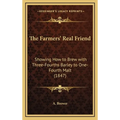 The Farmers' Real Friend: Showing How to Brew with Three-Fourths Barley to One-Fourth Malt (1847) - Hardcover