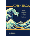Atari to Zelda: Japan's Videogames in Global Contexts - Paperback