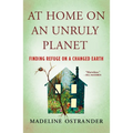 At Home on an Unruly Planet: Finding Refuge on a Changed Earth - Paperback