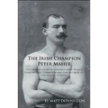 The Irish Champion Peter Maher: The Untold Story of Ireland's Only World Heavyweight Champion and the Records of the Men He Fought. - Paperback