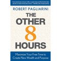Other 8 Hours: Maximize Your Free Time to Create New Wealth & Purpose - Hardcover