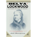 Belva Lockwood: The Woman Who Would Be President - Paperback