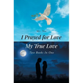 I Prayed for Love-My True Love: Two Books In One - Paperback