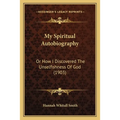 My Spiritual Autobiography: Or How I Discovered The Unselfishness Of God (1903) - Paperback