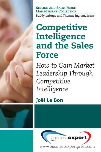 Competitive Intelligence and the Sales Force: How to Gain Market Leadership Through Competitive Intelligence - Paperback