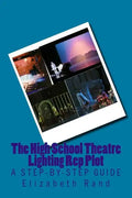 The High School Theatre Lighting Rep Plot: a step-by-step guide - Paperback
