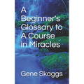A Beginner's Glossary to A Course in Miracles - Paperback