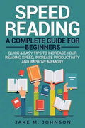 Speed Reading: A Complete Guide for Beginners Quick & Easy Tips to Increase Your Reading Speed, Increase Productivity and Improve Memory - Paperback