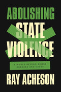 Abolishing State Violence: A World Beyond Bombs, Borders, and Cages - Paperback