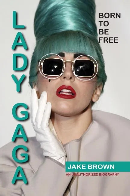 Lady Gaga - Born to Be Free: An Unauthorized Biography - Paperback