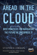 Ahead in the Cloud: Best Practices for Navigating the Future of Enterprise IT - Paperback