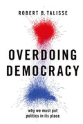 Overdoing Democracy: Why We Must Put Politics in Its Place - Paperback