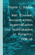 War Finance, Reconstruction, Hyperinflation and Stabilization in Hungary, 1938-48 - Paperback