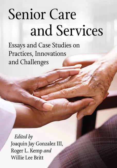 Senior Care and Services: Essays and Case Studies on Practices, Innovations and Challenges - Paperback
