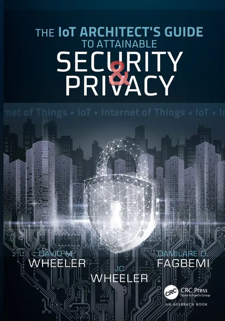 The Iot Architect's Guide to Attainable Security and Privacy: The Iot Architect's Guide to Attainable - Hardcover