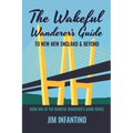 The Wakeful Wanderer's Guide: to New New England & Beyond - Paperback