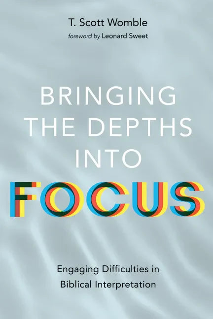 Bringing the Depths Into Focus: Engaging Difficulties in Biblical Interpretation - Paperback