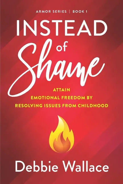 Instead of Shame: Attain Emotional Freedom by Resolving Issues from Childhood - Paperback