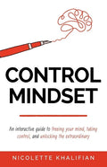 Control Mindset: An Interactive Guide to Freeing Your Mind, Taking Control, and Unlocking The Extraordinary - Paperback