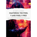 Mastering the Pixel 9 and Pixel 9 Pro: The Ultimate Guide for Beginners and Beyond - Paperback