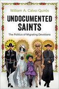 Undocumented Saints: The Politics of Migrating Devotions - Paperback