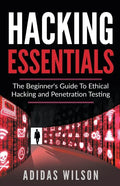 Hacking Essentials - The Beginner's Guide To Ethical Hacking And Penetration Testing - Paperback