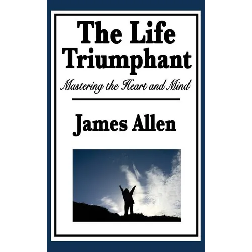 The Life Triumphant: Mastering the Heart and Mind - Hardcover