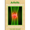 Arthritis - The Botanical Solution: Nature's Answer to Rheumatoid Arthritis, Osteoarthritis, Gout and Other Forms of Arthritis - Paperback
