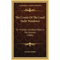 The Cruise Of The Land Yacht Wanderer: Or Thirteen Hundred Miles In My Caravan (1886) - Hardcover