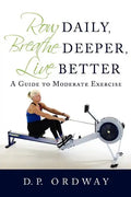 Row Daily, Breathe Deeper, Live Better: A Guide to Moderate Exercise - Paperback