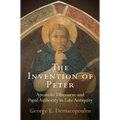 The Invention of Peter: Apostolic Discourse and Papal Authority in Late Antiquity - Paperback