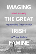 Imaging the Great Irish Famine: Representing Dispossession in Visual Culture - Paperback