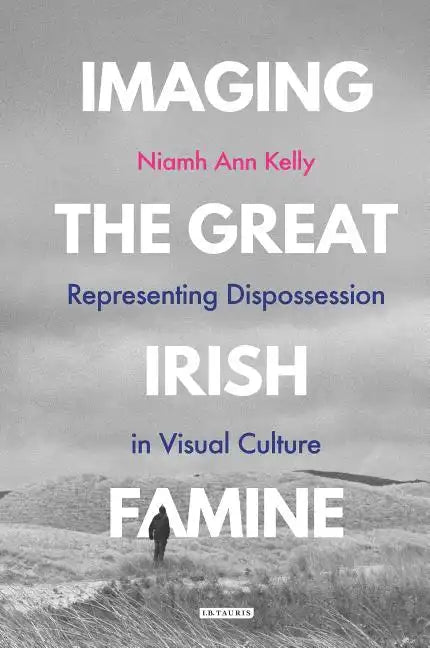 Imaging the Great Irish Famine: Representing Dispossession in Visual Culture - Paperback