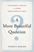 A More Beautiful Question: The Power of Inquiry to Spark Breakthrough Ideas - Hardcover