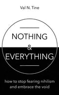 Nothing & Everything: How to stop fearing nihilism and embrace the void - Paperback