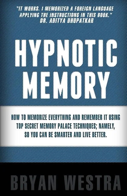 Hypnotic Memory: How To Memorize Everything And Remember It Using Top Secret Memory Palace Techniques; Namely, So You Can Be Smarter And Live Better. - Paperback