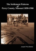 The Settlement Patterns of Perry County, Missouri 1850-1900 - Hardcover