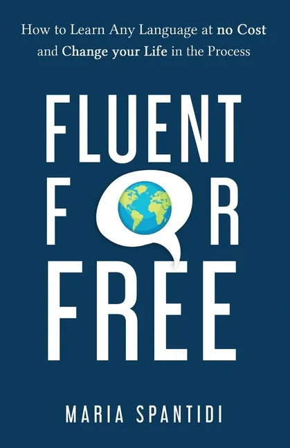 Fluent For Free: How to Learn Any Language at No Cost and Change your Life in the Process - Paperback