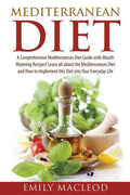 Mediterranean Diet: A Comprehensive Mediterranean Diet Guide with Mouth Watering Recipes! - Paperback