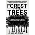 Forest for the Trees: A New Paradigm for Health, Performance, and Longevity - Hardcover