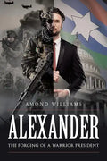 ALEXANDER The Forging of a Warrior President - Paperback