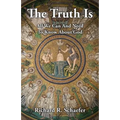 The Truth Is: All We Can and Need to Know about God - Paperback