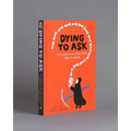 Dying to Ask: 38 Questions from Kids about Death - Hardcover