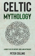 Celtic Mythology: A Guide to Celtic History, Gods, and Mythology - Hardcover
