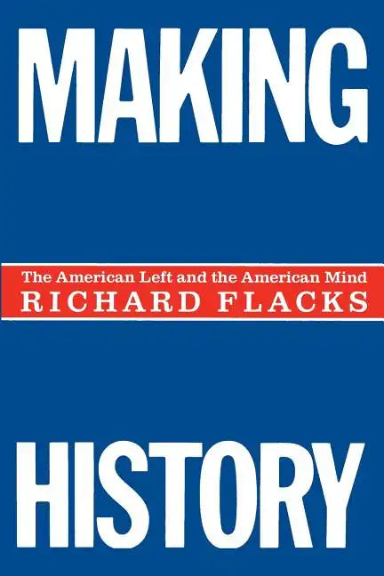 Making History: The American Left and the American Mind - Paperback