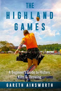 The Highland Games: A Beginner's Guide to History, Kilts & Throwing - Paperback